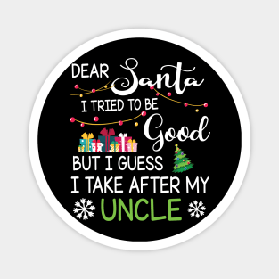 Dear Santa I Tried To Be Good I Guess I Take After My Uncle Magnet